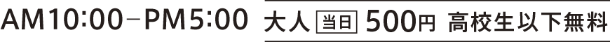 石川県産業展示館4号館　AM10:00-PM5:00 大人当日500円 高校生以下無料